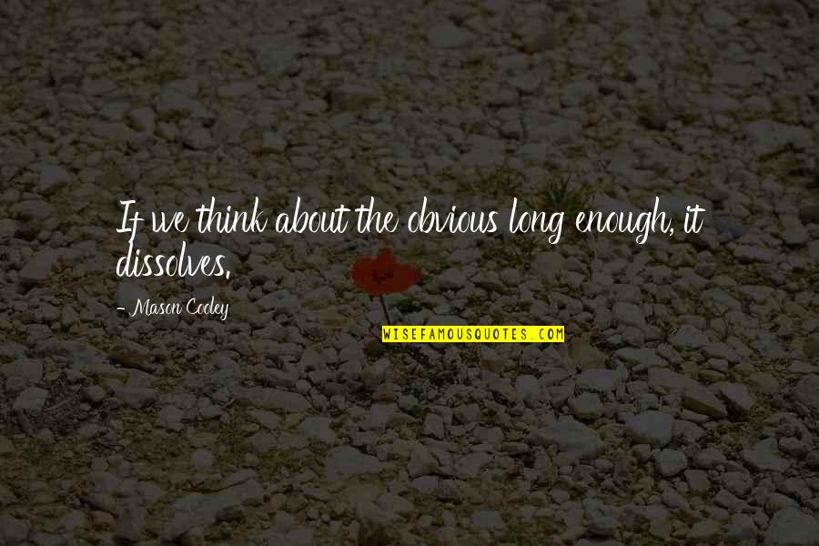 Defanging An Ip Quotes By Mason Cooley: If we think about the obvious long enough,