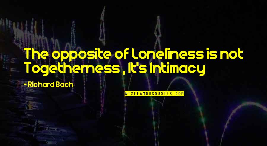 Defarges Quotes By Richard Bach: The opposite of Loneliness is not Togetherness ,