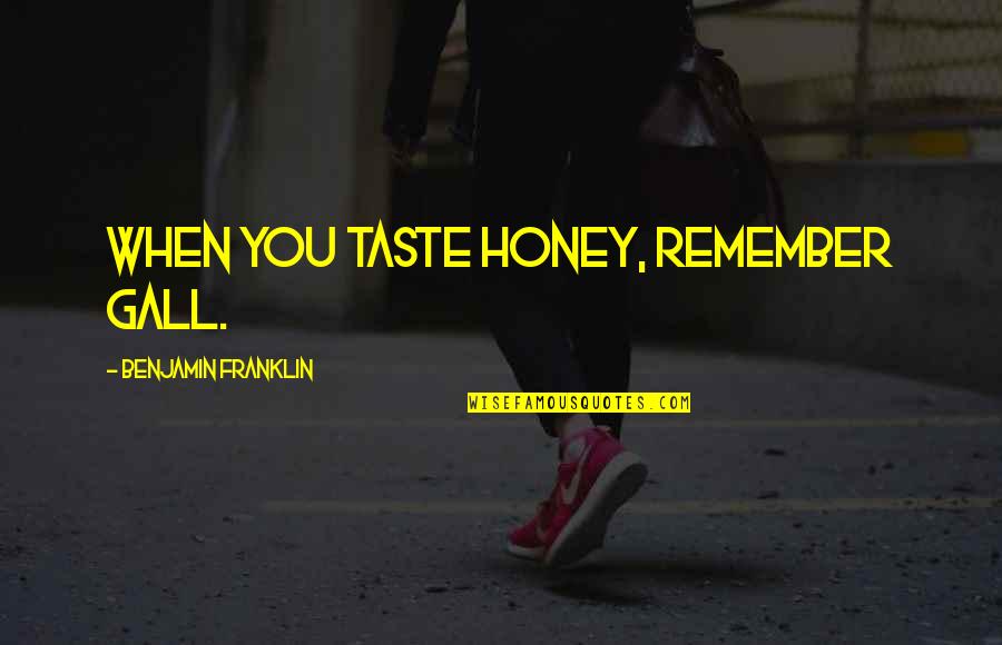 Defaria Car Quotes By Benjamin Franklin: When you taste honey, remember gall. Defaria Car Quotes By Benjamin Franklin: When you taste honey, remember gall.
