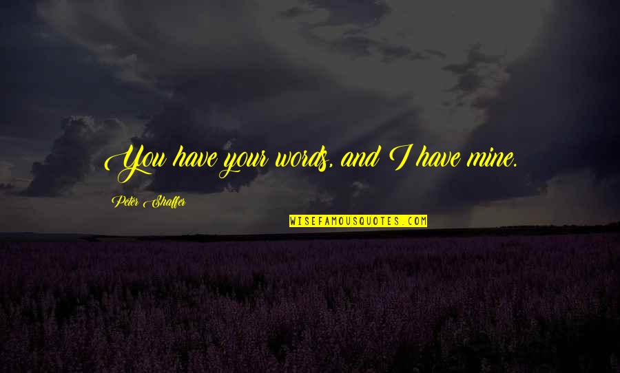Defaria Car Quotes By Peter Shaffer: You have your words, and I have mine. Defaria Car Quotes By Peter Shaffer: You have your words, and I have mine.