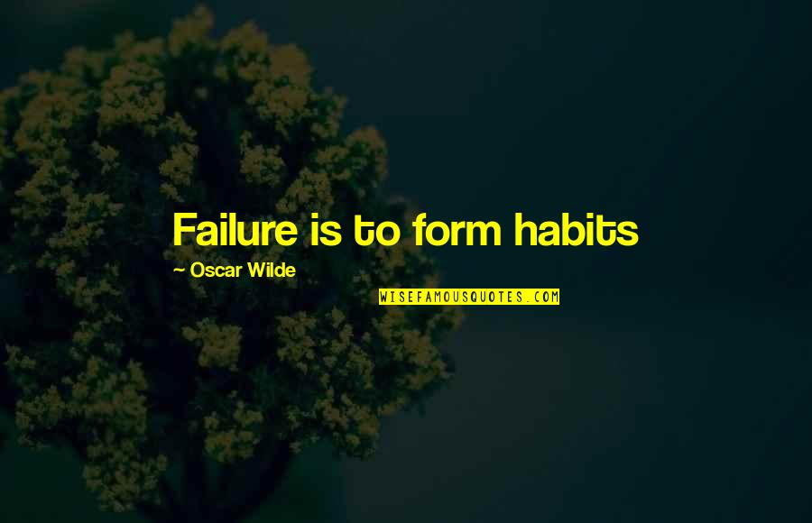 Defaria Realtor Quotes By Oscar Wilde: Failure is to form habits
