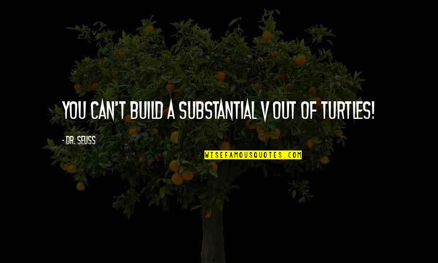 Defasagem Sinonimo Quotes By Dr. Seuss: You can't build a substantial V out of