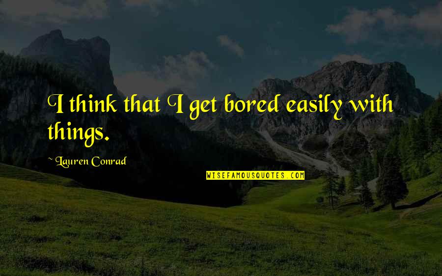 Defatted Coconut Quotes By Lauren Conrad: I think that I get bored easily with Defatted Coconut Quotes By Lauren Conrad: I think that I get bored easily with