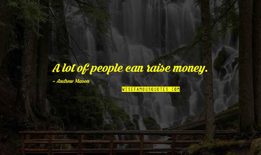 Default Setting Quotes By Andrew Mason: A lot of people can raise money.