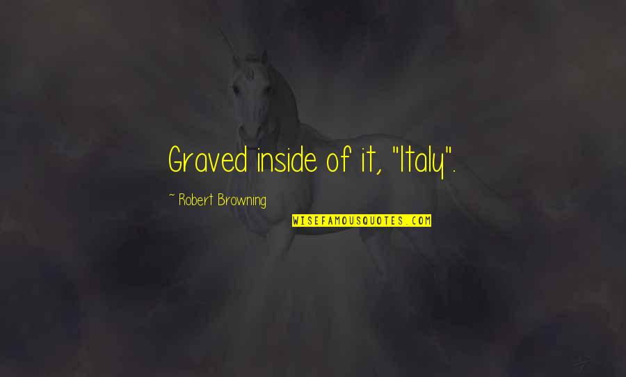 Default Setting Quotes By Robert Browning: Graved inside of it, "Italy".