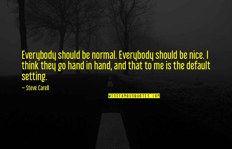 Default Setting Quotes By Steve Carell: Everybody should be normal. Everybody should be nice.
