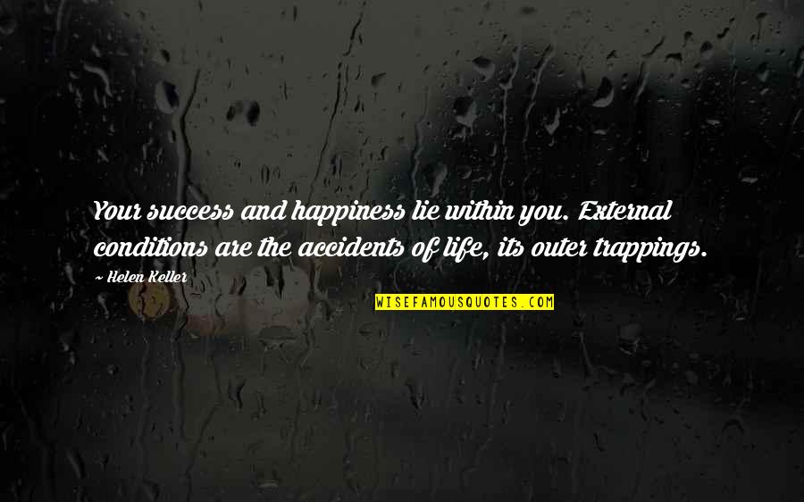 Defaulted Quotes By Helen Keller: Your success and happiness lie within you. External