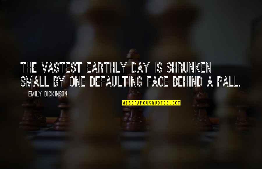 Defaulting Quotes By Emily Dickinson: The vastest earthly Day Is shrunken small By
