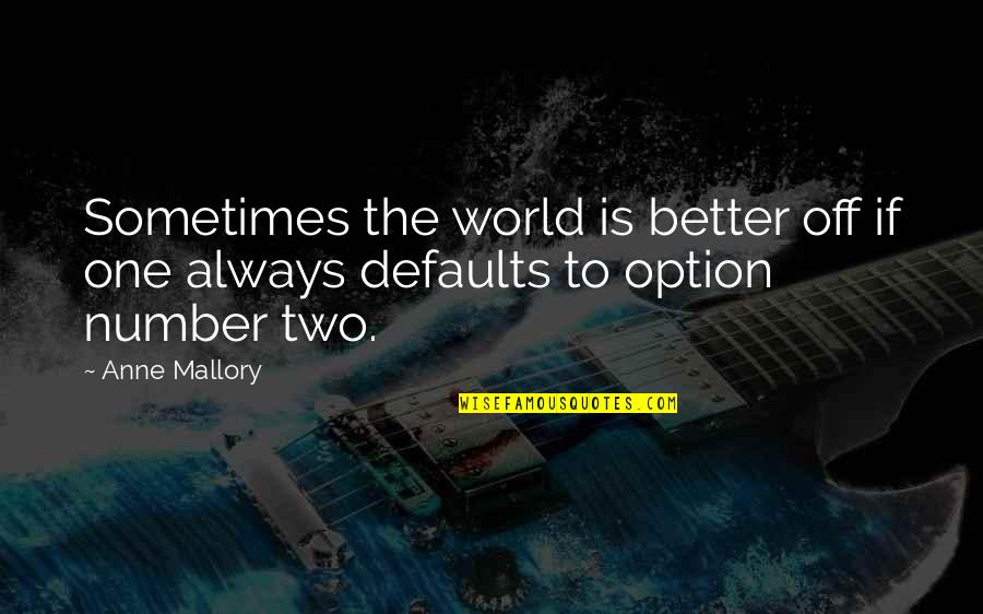 Defaults Quotes By Anne Mallory: Sometimes the world is better off if one