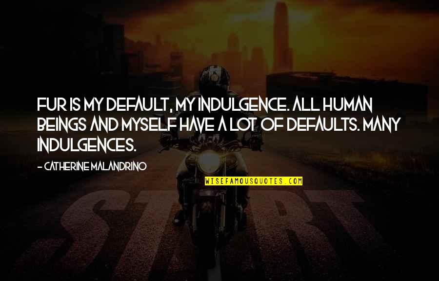 Defaults Quotes By Catherine Malandrino: Fur is my default, my indulgence. All human