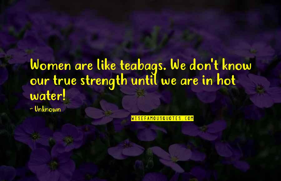 Defazio Industries Quotes By Unknown: Women are like teabags. We don't know our