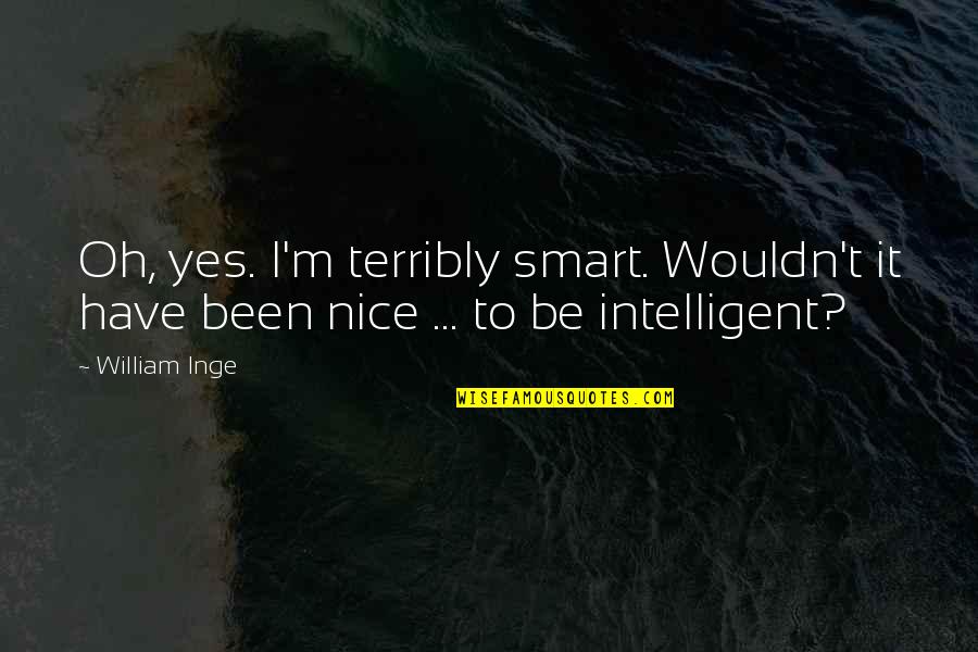 Defazio Industries Quotes By William Inge: Oh, yes. I'm terribly smart. Wouldn't it have
