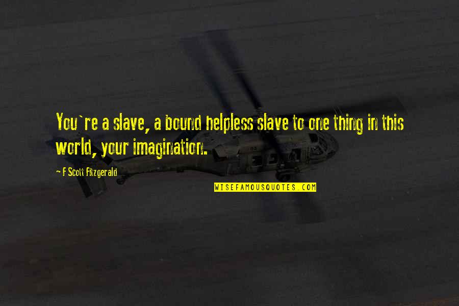 Defcionki Quotes By F Scott Fitzgerald: You're a slave, a bound helpless slave to Defcionki Quotes By F Scott Fitzgerald: You're a slave, a bound helpless slave to