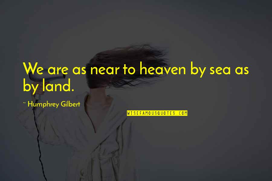 Defcionki Quotes By Humphrey Gilbert: We are as near to heaven by sea Defcionki Quotes By Humphrey Gilbert: We are as near to heaven by sea