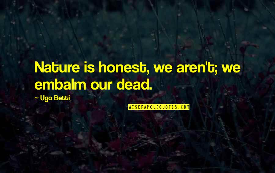 Defcon Quotes By Ugo Betti: Nature is honest, we aren't; we embalm our