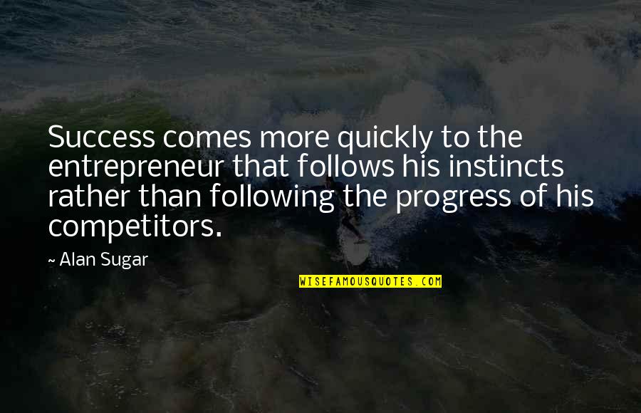 Defeat And Attitude Quotes By Alan Sugar: Success comes more quickly to the entrepreneur that