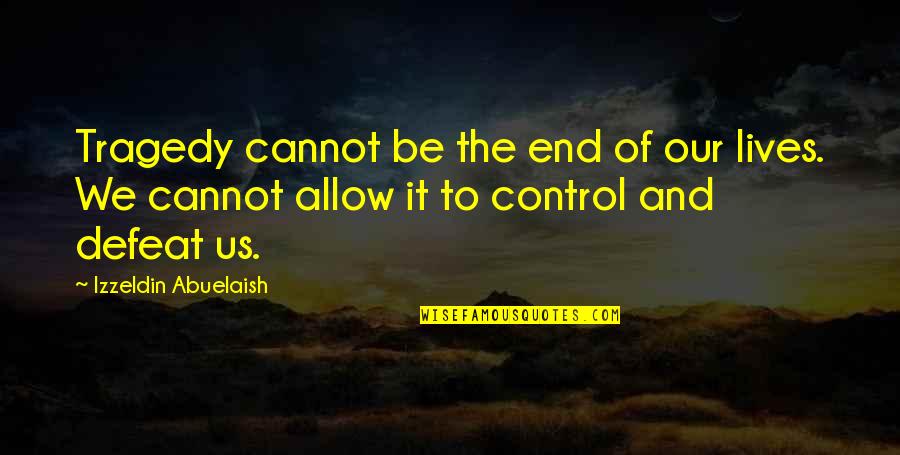 Defeat And Attitude Quotes By Izzeldin Abuelaish: Tragedy cannot be the end of our lives.