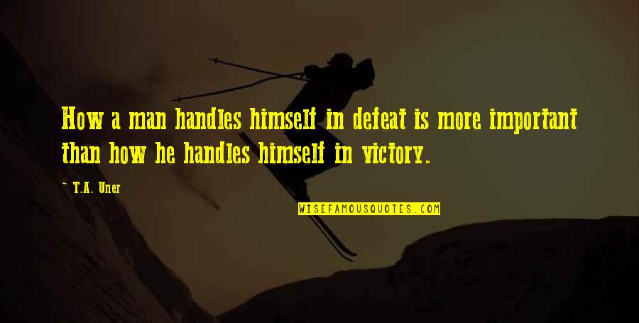 Defeat And Attitude Quotes By T.A. Uner: How a man handles himself in defeat is
