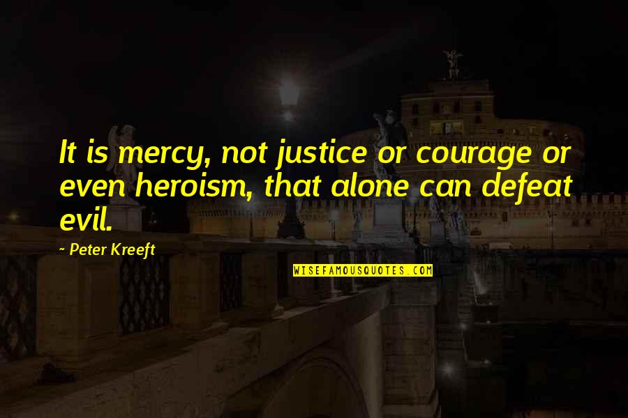 Defeat And Courage Quotes By Peter Kreeft: It is mercy, not justice or courage or