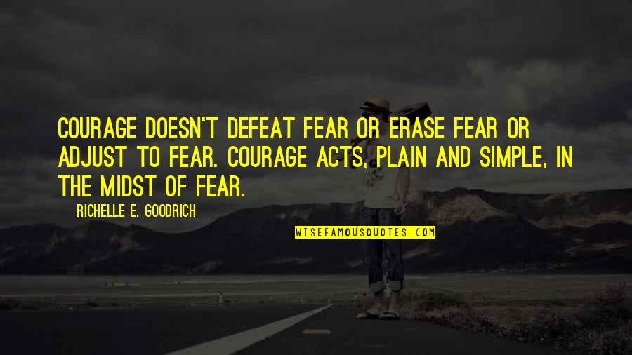 Defeat And Courage Quotes By Richelle E. Goodrich: Courage doesn't defeat fear or erase fear or