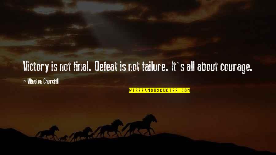 Defeat And Courage Quotes By Winston Churchill: Victory is not final. Defeat is not failure.
