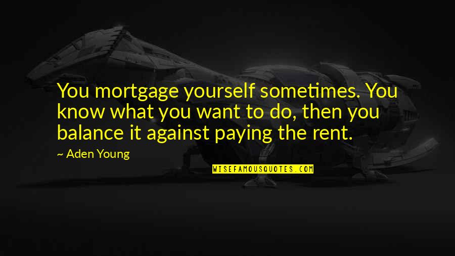 Defeat And Giving Up Quotes By Aden Young: You mortgage yourself sometimes. You know what you
