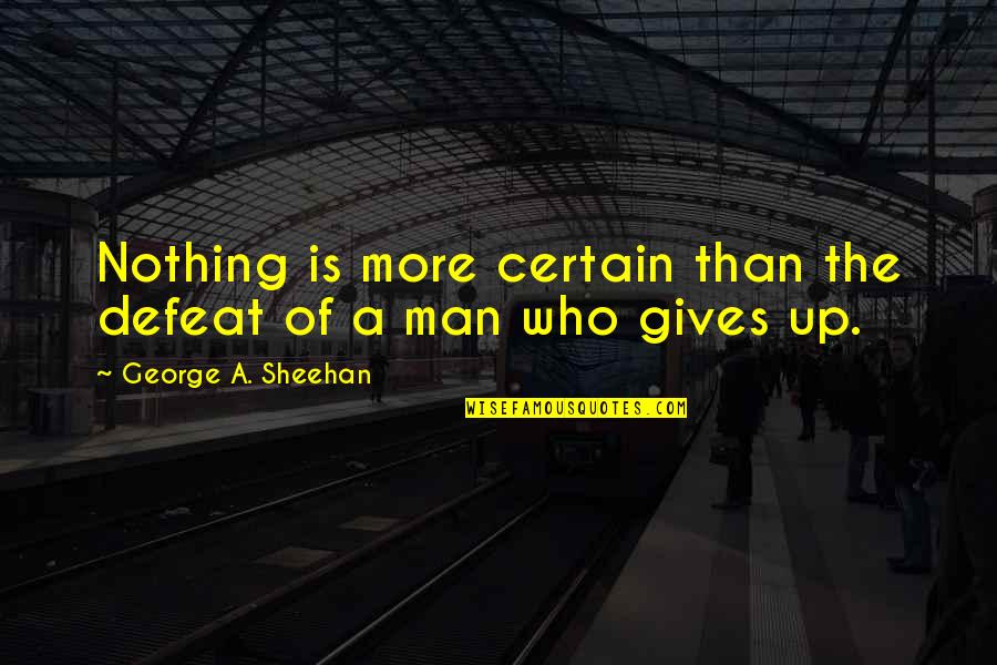 Defeat And Giving Up Quotes By George A. Sheehan: Nothing is more certain than the defeat of