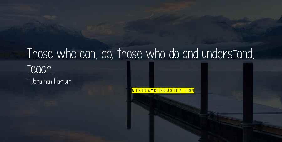 Defeat Despair Quotes By Jonathan Harnum: Those who can, do; those who do and
