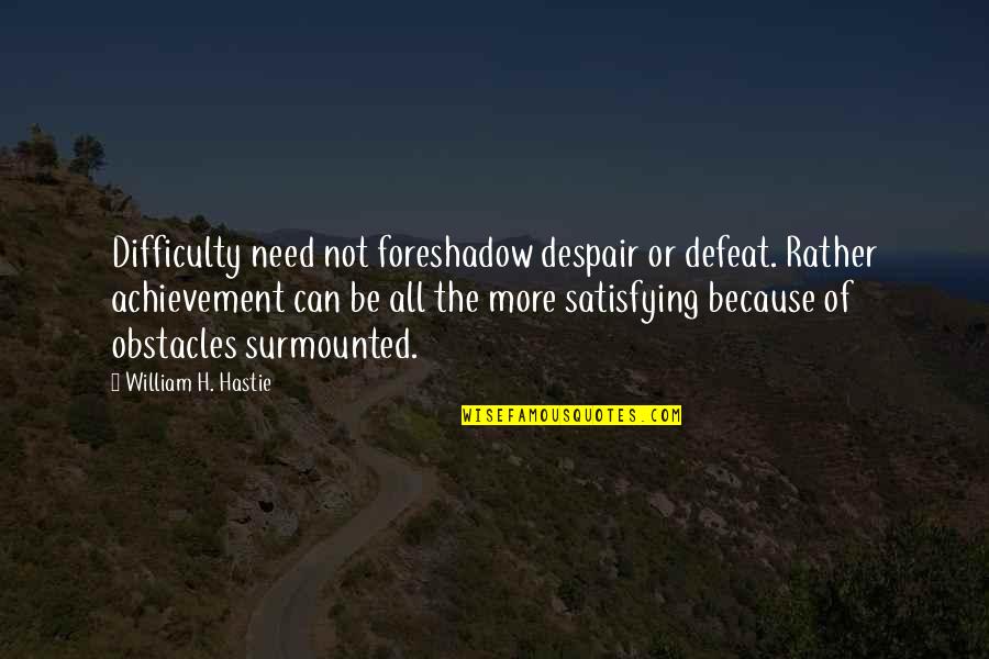 Defeat Despair Quotes By William H. Hastie: Difficulty need not foreshadow despair or defeat. Rather