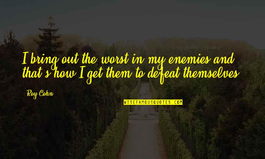 Defeat Enemies Quotes By Roy Cohn: I bring out the worst in my enemies