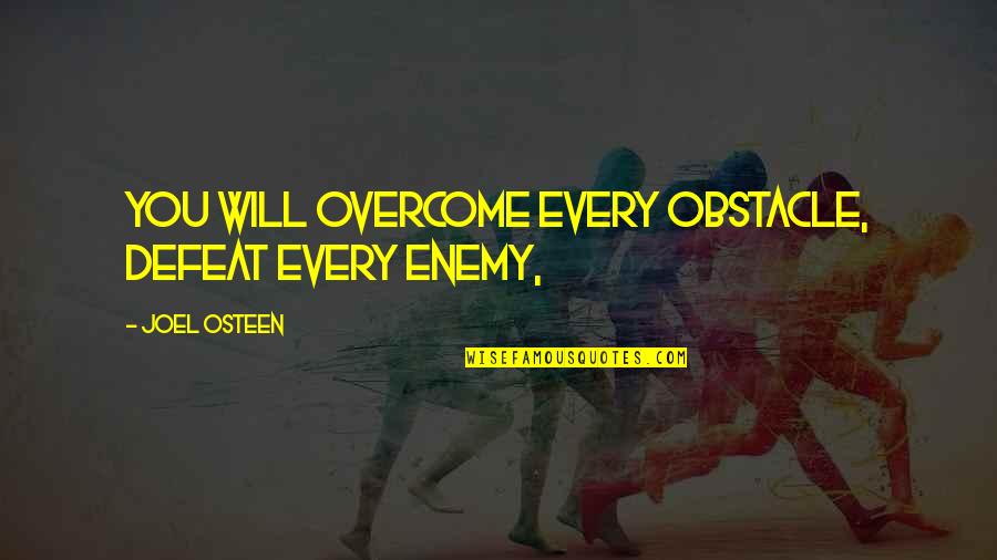 Defeat Enemy Quotes By Joel Osteen: You will overcome every obstacle, defeat every enemy,