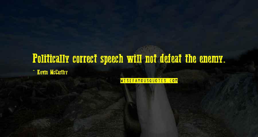 Defeat Enemy Quotes By Kevin McCarthy: Politically correct speech will not defeat the enemy.