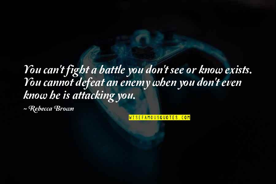 Defeat Enemy Quotes By Rebecca Brown: You can't fight a battle you don't see