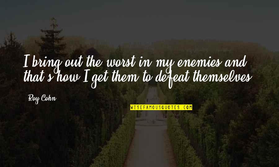 Defeat Enemy Quotes By Roy Cohn: I bring out the worst in my enemies