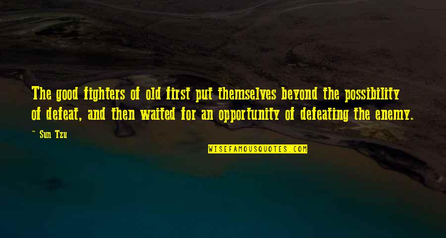 Defeat Enemy Quotes By Sun Tzu: The good fighters of old first put themselves