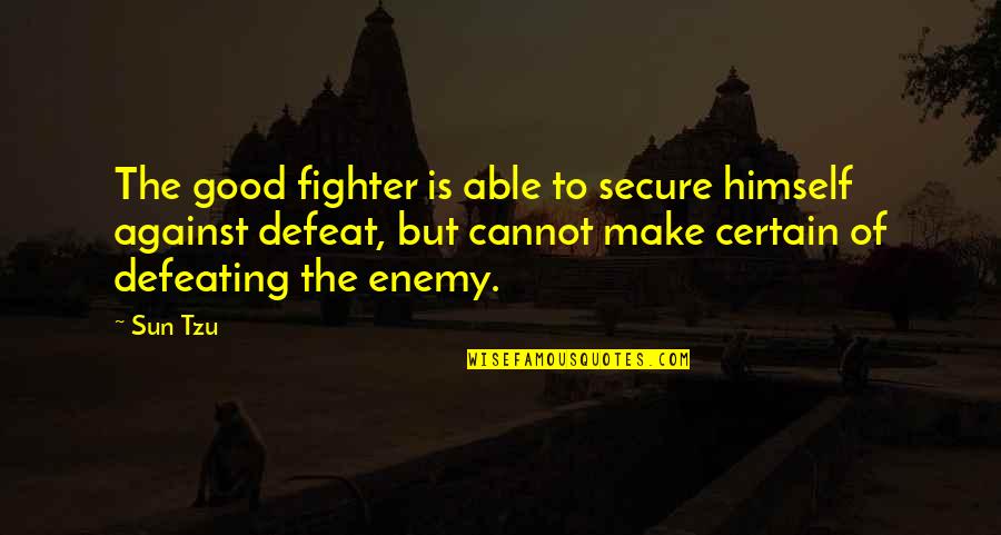 Defeat Enemy Quotes By Sun Tzu: The good fighter is able to secure himself