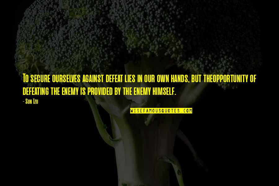 Defeat Enemy Quotes By Sun Tzu: To secure ourselves against defeat lies in our