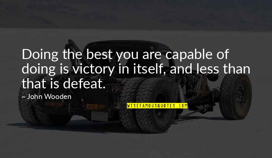 Defeat In Basketball Quotes By John Wooden: Doing the best you are capable of doing