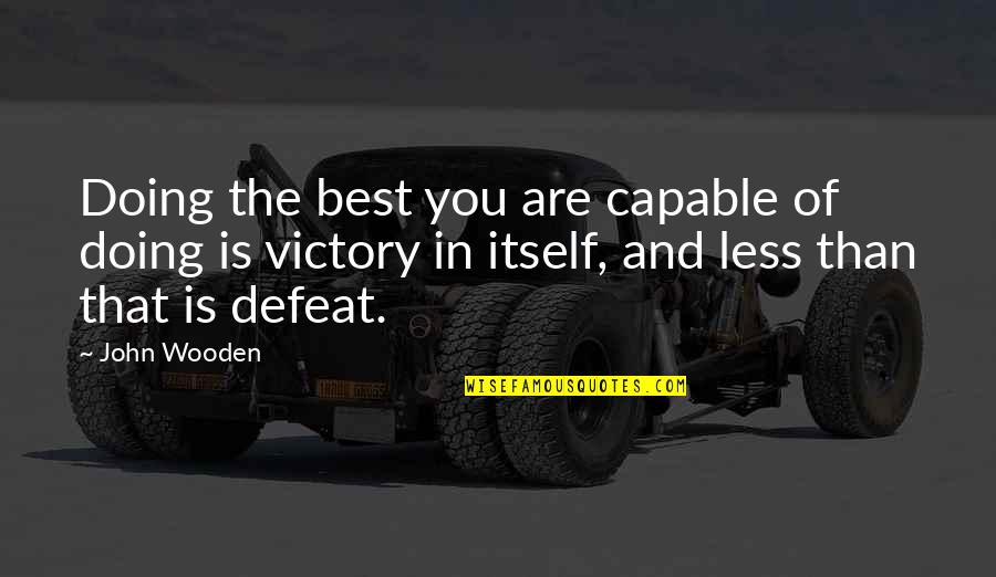Defeat In Basketball Quotes By John Wooden: Doing the best you are capable of doing Defeat In Basketball Quotes By John Wooden: Doing the best you are capable of doing