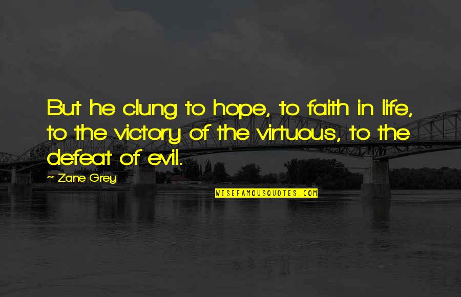 Defeat In Life Quotes By Zane Grey: But he clung to hope, to faith in Defeat In Life Quotes By Zane Grey: But he clung to hope, to faith in