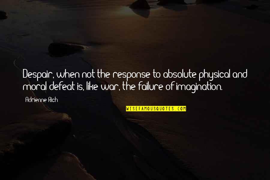 Defeat In War Quotes By Adrienne Rich: Despair, when not the response to absolute physical Defeat In War Quotes By Adrienne Rich: Despair, when not the response to absolute physical