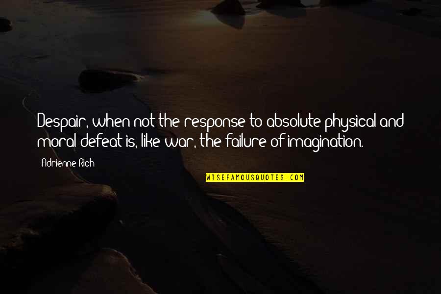 Defeat In War Quotes By Adrienne Rich: Despair, when not the response to absolute physical