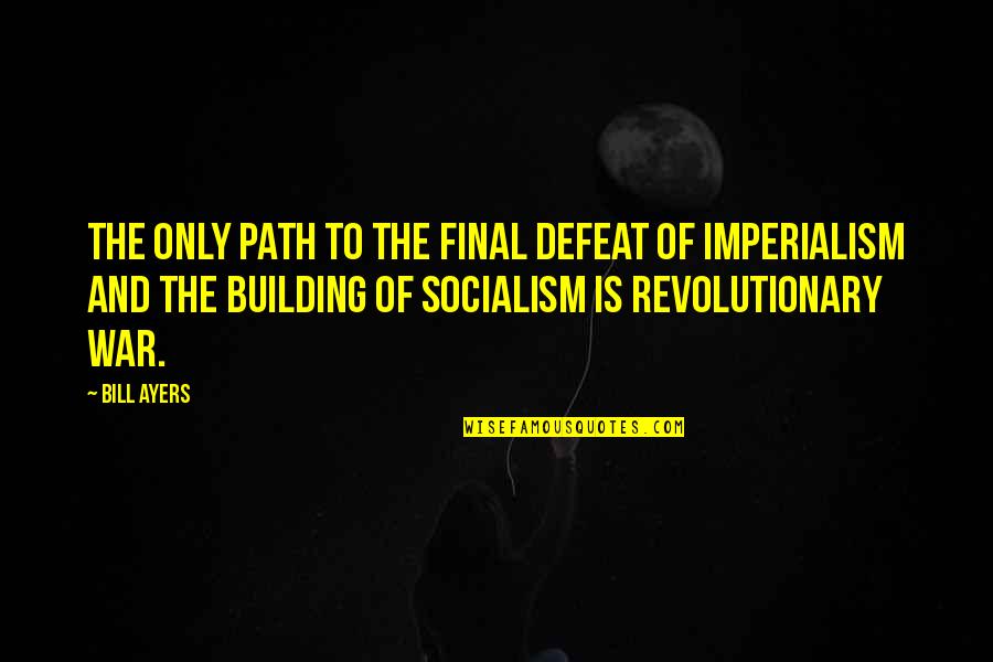 Defeat In War Quotes By Bill Ayers: The only path to the final defeat of