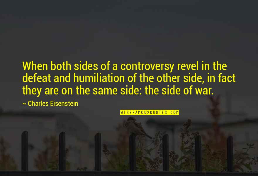 Defeat In War Quotes By Charles Eisenstein: When both sides of a controversy revel in Defeat In War Quotes By Charles Eisenstein: When both sides of a controversy revel in