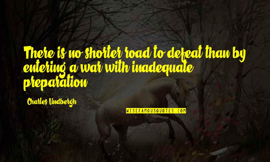 Defeat In War Quotes By Charles Lindbergh: There is no shorter road to defeat than