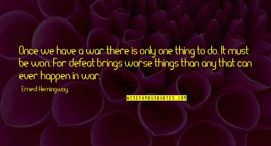 Defeat In War Quotes By Ernest Hemingway,: Once we have a war there is only Defeat In War Quotes By Ernest Hemingway,: Once we have a war there is only