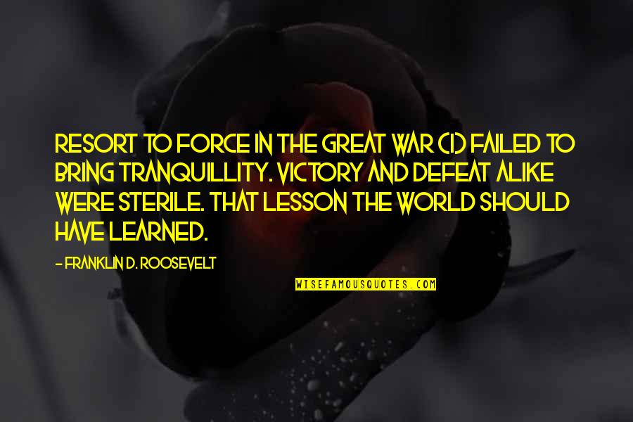 Defeat In War Quotes By Franklin D. Roosevelt: Resort to force in the Great War (I) Defeat In War Quotes By Franklin D. Roosevelt: Resort to force in the Great War (I)
