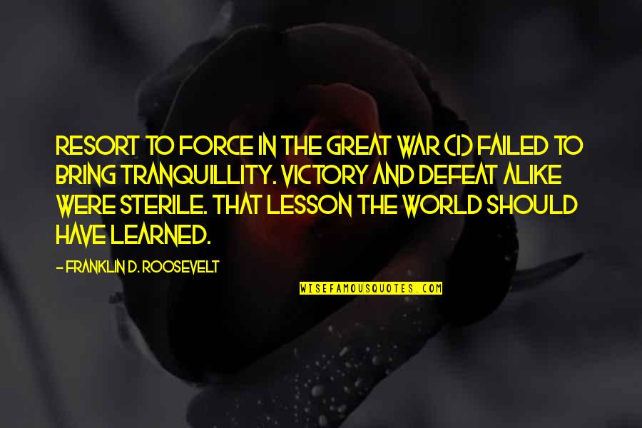 Defeat In War Quotes By Franklin D. Roosevelt: Resort to force in the Great War (I)