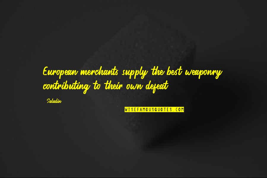 Defeat In War Quotes By Saladin: European merchants supply the best weaponry, contributing to Defeat In War Quotes By Saladin: European merchants supply the best weaponry, contributing to