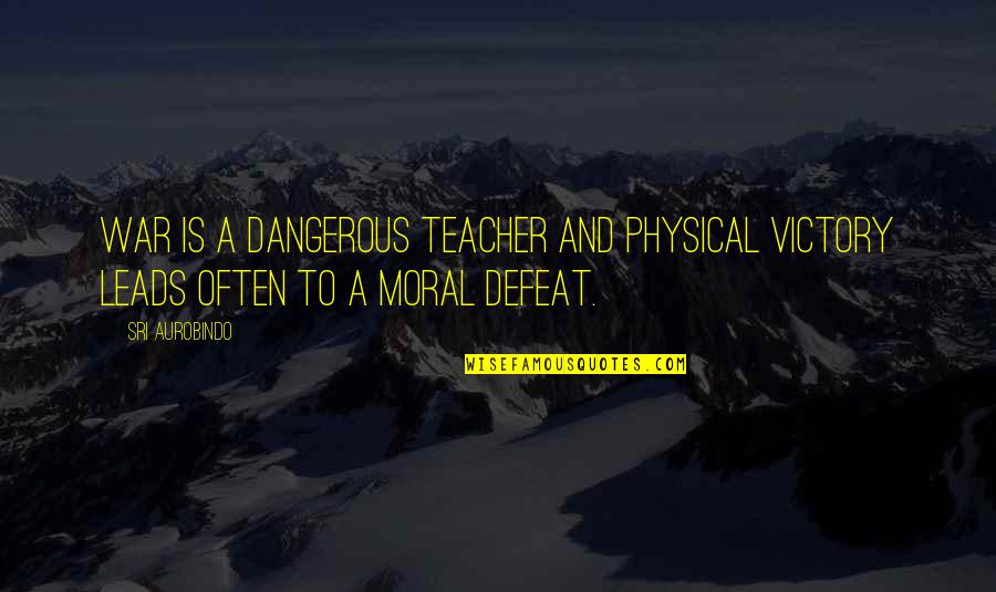 Defeat In War Quotes By Sri Aurobindo: War is a dangerous teacher and physical victory Defeat In War Quotes By Sri Aurobindo: War is a dangerous teacher and physical victory